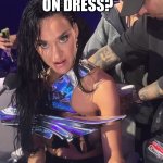 Someone needs a mirror or an honest girlfriend | FISH MOUNTED ON DRESS? HUH? FASHION OR FAIL? | image tagged in fashion fail,katy perry,celebrity,fashion | made w/ Imgflip meme maker