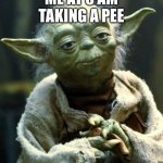 Good | ME AT 3 AM TAKING A PEE | image tagged in memes,star wars yoda | made w/ Imgflip meme maker