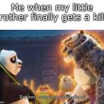 You aren't useless after all | Me when my little brother finally gets a kill: | image tagged in you aren't completely useless after all,funny,memes,meme,funny memes,relatable | made w/ Imgflip meme maker