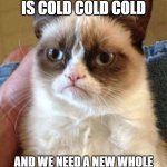thomas kloser tom kloser | THOMAS KLOSER IS COLD COLD COLD; AND WE NEED A NEW WHOLE THING. MELVIN CAN'T THREATEN. | image tagged in memes,grumpy cat | made w/ Imgflip meme maker