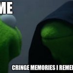 *insert fatigue in the morning* | ME; CRINGE MEMORIES I REMEMBER AT 3:00 AM | image tagged in memes,evil kermit,lol | made w/ Imgflip meme maker