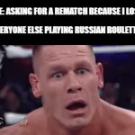 Dammit I lost | ME: ASKING FOR A REMATCH BECAUSE I LOST; EVERYONE ELSE PLAYING RUSSIAN ROULETTE: | image tagged in gifs,funny,memes,russian roulette,game,meme | made w/ Imgflip video-to-gif maker