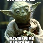Star Wars Yoda | BTC HALVING DAY; MAY THE PUMP BE WITH YOU! | image tagged in memes,star wars yoda | made w/ Imgflip meme maker