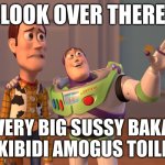Look over there | LOOK OVER THERE; VERY BIG SUSSY BAKA SKIBIDI AMOGUS TOILET | image tagged in memes,x x everywhere,skibidi toilet,look over there,buzz rizzyear | made w/ Imgflip meme maker