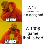 Gamers be like | A free game that is super good; GAMERS; A 100$ game that is bad; GAMERS | image tagged in memes,drake hotline bling | made w/ Imgflip meme maker
