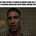 Don't Let Me Down Wifi | WHEN YOUR TRYING TO FINISH AN ONLINE GAME BUT THEN IT STARTS SLOWING DOWN AND EVERYTHING AROUND YOU FREEZES | image tagged in gifs,memes,relatable,relatable memes,video games,wifi | made w/ Imgflip video-to-gif maker