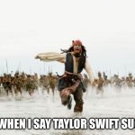 frfr overrated | ME WHEN I SAY TAYLOR SWIFT SUCKS | image tagged in memes,jack sparrow being chased | made w/ Imgflip meme maker