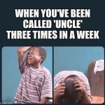 black kid crying with knife | WHEN YOU'VE BEEN CALLED 'UNCLE' THREE TIMES IN A WEEK | image tagged in black kid crying with knife | made w/ Imgflip meme maker