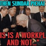 Sundar Pichai’s Strict Message To Google Employees | AND THEN SUNDAR PICHAI SAID:; “THIS IS A WORKPLACE
AND NOT…” | image tagged in rich men laughing,google,breaking news,protesters,first amendment,because capitalism | made w/ Imgflip meme maker