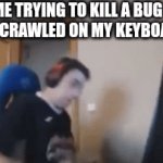 I hate bugs | ME TRYING TO KILL A BUG THAT CRAWLED ON MY KEYBOARD: | image tagged in gifs,demotivationals | made w/ Imgflip video-to-gif maker