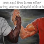 Epic Handshake | me and the bros after doing some stupid ahh shi: | image tagged in memes,epic handshake | made w/ Imgflip meme maker
