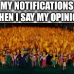Title | MY NOTIFICATIONS WHEN I SAY MY OPINION | image tagged in gifs,memes | made w/ Imgflip video-to-gif maker