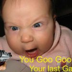 When that Baby doesn't get his milk | You Goo Goo'd; Your last Ga Ga | image tagged in memes,evil baby | made w/ Imgflip meme maker