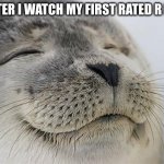 Satisfied Seal Meme | ME AFTER I WATCH MY FIRST RATED R MOVIE | image tagged in memes,satisfied seal | made w/ Imgflip meme maker