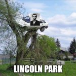 Lincoln Park | LINCOLN PARK | image tagged in memes | made w/ Imgflip meme maker