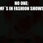 Memes | NO ONE:
MF´S IN FASHION SHOWS | image tagged in gifs,memes,hot page,lol | made w/ Imgflip video-to-gif maker