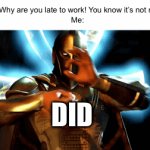 No. I didn’t. | Boss: Why are you late to work! You know it’s not my fault.
Me:; Blame you? DID; I | image tagged in gifs,work | made w/ Imgflip video-to-gif maker
