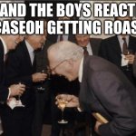 Laughing Men In Suits | ME AND THE BOYS REACTING TO CASEOH GETTING ROASTED | image tagged in memes,laughing men in suits | made w/ Imgflip meme maker