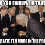 fixing/creating bugs | WHEN YOU FINALLY FIX THAT BUG; BUT CREATE TEN MORE IN THE PROCESS | image tagged in memes,laughing men in suits,coding | made w/ Imgflip meme maker