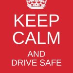 Poster | KEEP CALM; AND DRIVE SAFE | image tagged in memes,keep calm and carry on red | made w/ Imgflip meme maker