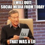 Quitting Social Media | I WILL QUIT SOCIAL MEDIA FROM TODAY; THAT WAS A LIE | image tagged in memes,maury lie detector | made w/ Imgflip meme maker