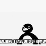 sorry for the hiatus, I am back to posting memes | ME REALIZING  I HAVE LOTS OF HOMEWORK | image tagged in gifs,true,oh no,stress | made w/ Imgflip video-to-gif maker