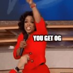 You Get OG | YOU GET OG; YOU GET OG; YOU GET OG; YOU GET OG; EVERYONE GETS OG | image tagged in gifs,oprah you get a | made w/ Imgflip video-to-gif maker