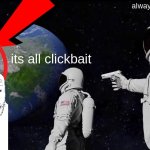 Always Has Been | always has been; its all clickbait | image tagged in memes,always has been | made w/ Imgflip meme maker