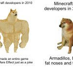 Buff Doge vs. Cheems | Minecraft developers in 2010; Minecraft developers in 2024; We made an entire game called Mars Effect just as a joke; Armadillos, big fat noses and trees | image tagged in memes,buff doge vs cheems,gaming,relatable memes,relatable | made w/ Imgflip meme maker