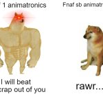 Fnaf | Fnaf 1 animatronics; Fnaf sb animatronics; I will beat the crap out of you; rawr... | image tagged in memes,buff doge vs cheems | made w/ Imgflip meme maker