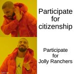 Extra credit 1 | Participate for citizenship; Participate for Jolly Ranchers | image tagged in memes,drake hotline bling | made w/ Imgflip meme maker