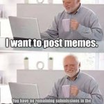 It sucks when I try to post here | I want to post memes. You have no remaining submissions in the "fun" stream today. You can submit to another stream, or you can submit to this stream again in ~15 hours. | image tagged in memes,hide the pain harold,imgflip | made w/ Imgflip meme maker