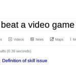 Skill Issue | How to beat a video game boss; Definition of skill issue | image tagged in did you mean,skill issue | made w/ Imgflip meme maker