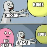 Running Away Balloon | ROME; CAESAR; ROME; THE SENATE; CAESAR | image tagged in memes,running away balloon | made w/ Imgflip meme maker
