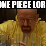 One Piece Lore | ONE PIECE LORE | image tagged in memes,gifs,walter white cooking,onepiece | made w/ Imgflip video-to-gif maker