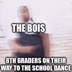8th grade school party | GIRLS; THE BOIS; THAT ONE KID; 8TH GRADERS ON THEIR WAY TO THE SCHOOL DANCE | image tagged in gifs,relatable,school,dance,funny,funny memes | made w/ Imgflip video-to-gif maker