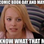 my moms favorite day | ITS FREE COMIC BOOK DAY AND MAY THE 4TH; YOU KNOW WHAT THAT MEANS | image tagged in memes | made w/ Imgflip meme maker