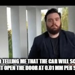 DAD THE NEXT CAR IS 5 METERS AWAY | MY DAD TELLING ME THAT THE CAR WILL SCRATCH IF I DONT OPEN THE DOOR AT 0.01 MM PER SECOND | image tagged in gifs,relatable,annoying | made w/ Imgflip video-to-gif maker