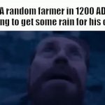 The clouds come then go away. | A random farmer in 1200 AD looking to get some rain for his crops | image tagged in gifs,farmer,memes | made w/ Imgflip video-to-gif maker