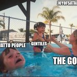 wattoooooo | JOIN; JOYOFSATAN.ORG; GENTILES; WATTO PEOPLE; THE GODS | image tagged in drowning kid in the pool | made w/ Imgflip meme maker