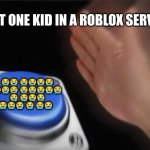 5 year olds: | THAT ONE KID IN A ROBLOX SERVER:; 😭😭 😭😭😭😭 😭😭😭 😭😭😭😭😭 😭 😭😭😭 😭😭😭 😭 😭😭 | image tagged in memes,blank nut button | made w/ Imgflip meme maker