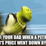 What can we say about dads........ | POV: YOUR DAD WHEN A PETROL STATION'S PRICE WENT DOWN BY 1 CENT | image tagged in gifs,shrek | made w/ Imgflip video-to-gif maker