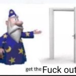 Get The FUCK OUT Meme Generator Imgflip