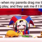 uhhhh...yeah, i liked it... | Me when my parents drag me to a boring play, and they ask me if I liked it: | image tagged in gifs,the amazing digital circus,funny,memes,you parasite | made w/ Imgflip video-to-gif maker
