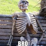 thinking be like | BRO THOUGHT TO HARD | image tagged in memes,waiting skeleton | made w/ Imgflip meme maker