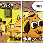 The anti-male misandry is ending Hollywood. The woke, white LGBT+ 'n neo femi-nazis are loosing! Praise the Lowrd! Gawd is King! | The Woke; Their Hollywood agenda | image tagged in memes,this is fine,woke,hollywood,misandry,feminazi | made w/ Imgflip meme maker