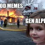 Disaster Girl | GOOD MEMES; GEN ALPHA | image tagged in memes,disaster girl | made w/ Imgflip meme maker