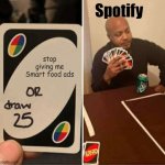 fgvhgvbhgyfvbhjgfcgvbhjuhygfvhbjuyghbjuygtfvhytfrcgvbhjuygfvbhjygvfb n | Spotify; stop giving me Smart food ads | image tagged in memes,uno draw 25 cards | made w/ Imgflip meme maker