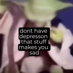depression you must not have | image tagged in gifs,x | made w/ Imgflip video-to-gif maker