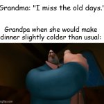 Domestic Violence is hilarious (jk) | Grandma: "I miss the old days."; Grandpa when she would make dinner slightly colder than usual: | image tagged in gifs,relatable | made w/ Imgflip video-to-gif maker